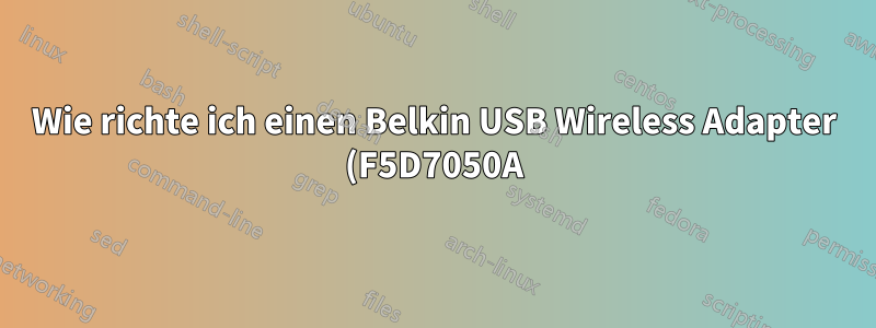 Wie richte ich einen Belkin USB Wireless Adapter (F5D7050A) ein? (Linux Mint 18.1 Xfce)