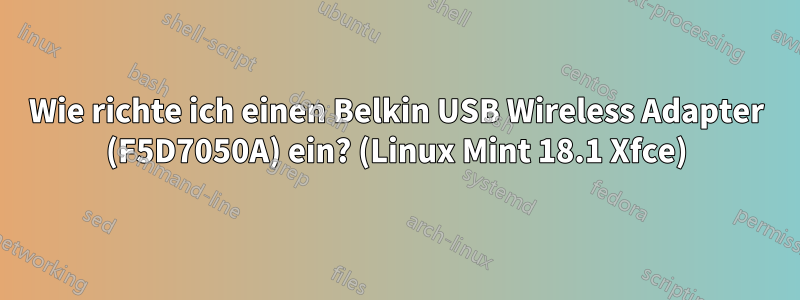 Wie richte ich einen Belkin USB Wireless Adapter (F5D7050A) ein? (Linux Mint 18.1 Xfce)