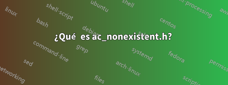 ¿Qué es ac_nonexistent.h?