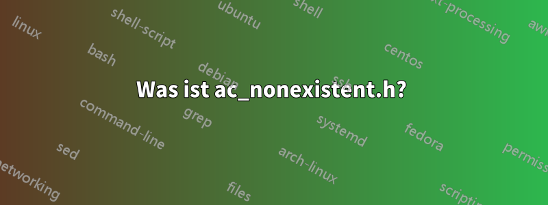 Was ist ac_nonexistent.h?