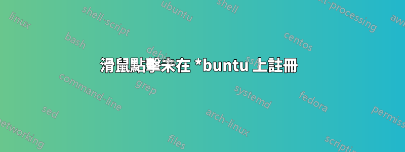 滑鼠點擊未在 *buntu 上註冊 