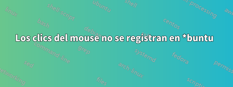 Los clics del mouse no se registran en *buntu 