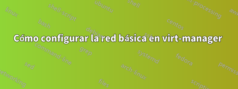 Cómo configurar la red básica en virt-manager