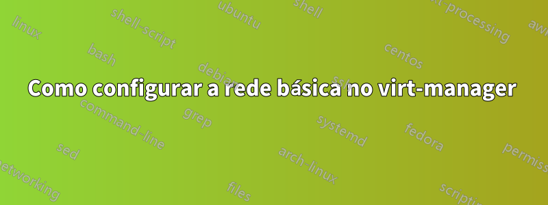 Como configurar a rede básica no virt-manager