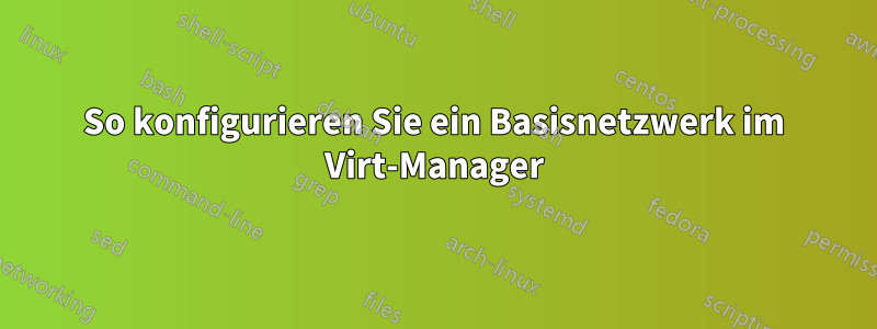 So konfigurieren Sie ein Basisnetzwerk im Virt-Manager
