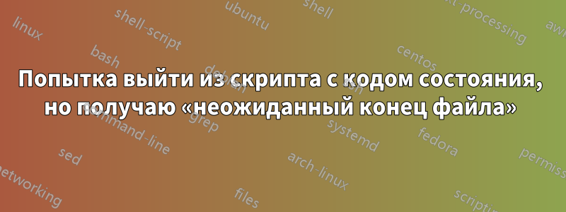 Попытка выйти из скрипта с кодом состояния, но получаю «неожиданный конец файла»