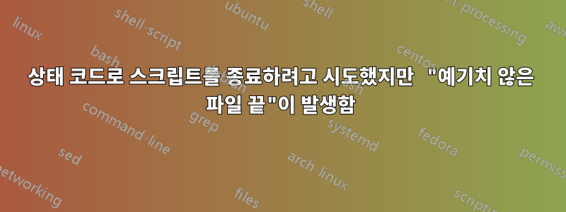 상태 코드로 스크립트를 종료하려고 시도했지만 "예기치 않은 파일 끝"이 발생함