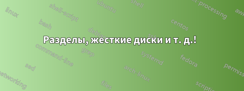 Разделы, жесткие диски и т. д.! 