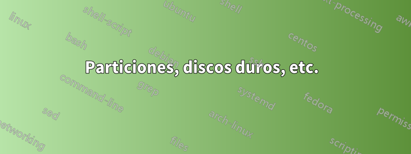 Particiones, discos duros, etc. 