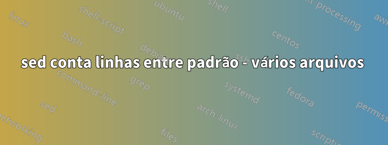 sed conta linhas entre padrão - vários arquivos