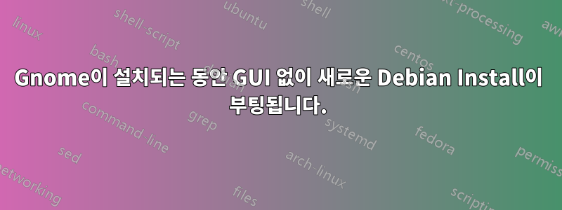 Gnome이 설치되는 동안 GUI 없이 새로운 Debian Install이 부팅됩니다.