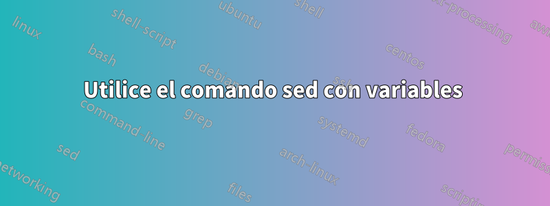 Utilice el comando sed con variables