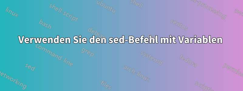 Verwenden Sie den sed-Befehl mit Variablen