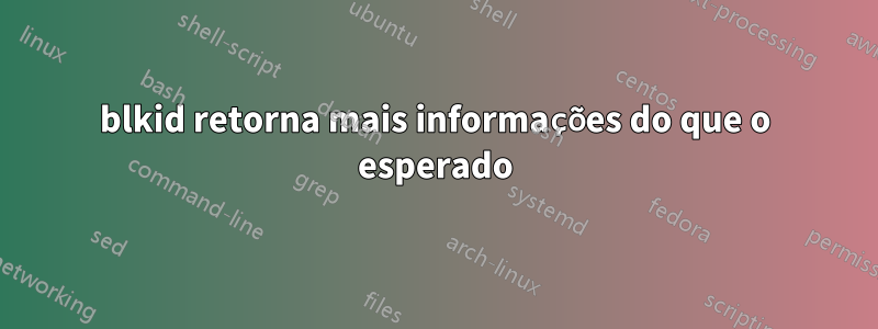 blkid retorna mais informações do que o esperado