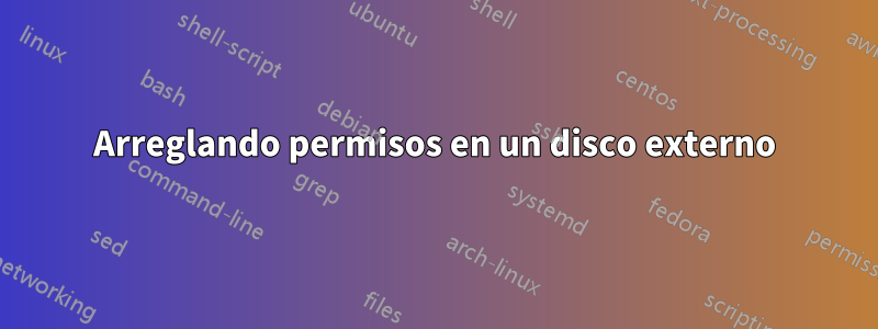 Arreglando permisos en un disco externo
