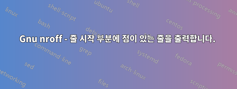 Gnu nroff - 줄 시작 부분에 점이 있는 줄을 출력합니다.