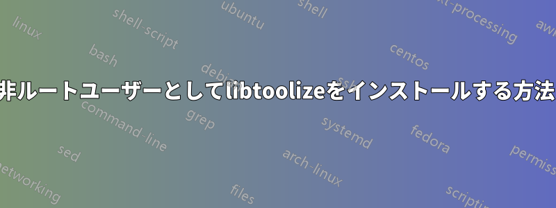 非ルートユーザーとしてlibtoolizeをインストールする方法