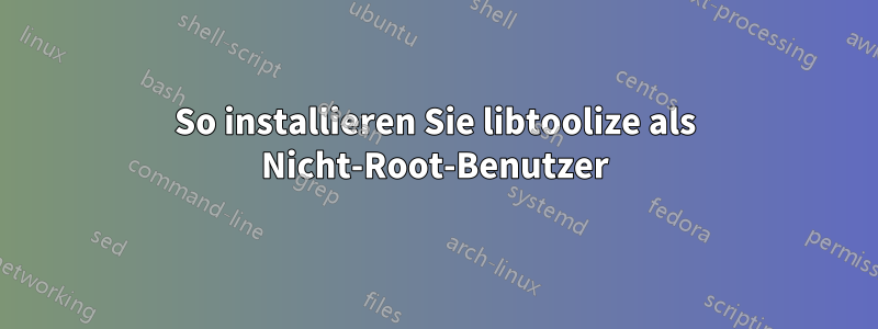 So installieren Sie libtoolize als Nicht-Root-Benutzer