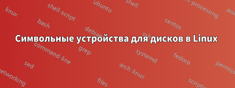 Символьные устройства для дисков в Linux