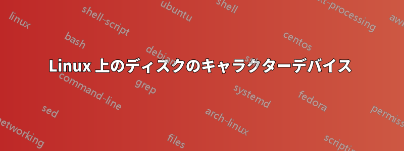 Linux 上のディスクのキャラクターデバイス
