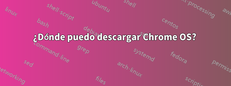 ¿Dónde puedo descargar Chrome OS?