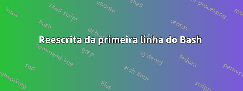 Reescrita da primeira linha do Bash