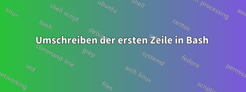 Umschreiben der ersten Zeile in Bash