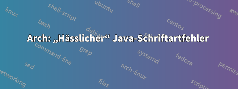 Arch: „Hässlicher“ Java-Schriftartfehler
