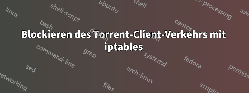 Blockieren des Torrent-Client-Verkehrs mit iptables