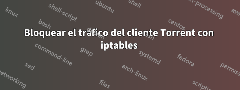 Bloquear el tráfico del cliente Torrent con iptables