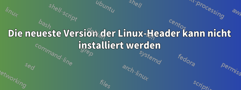 Die neueste Version der Linux-Header kann nicht installiert werden