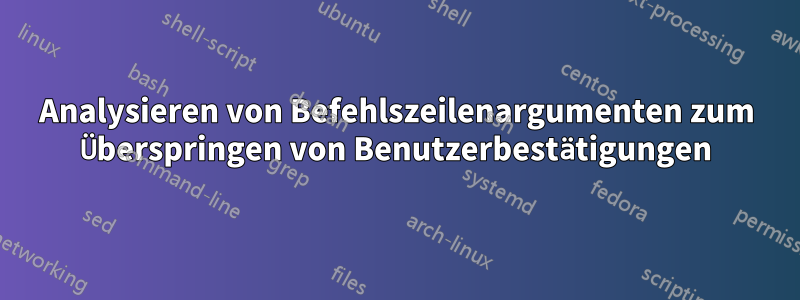 Analysieren von Befehlszeilenargumenten zum Überspringen von Benutzerbestätigungen