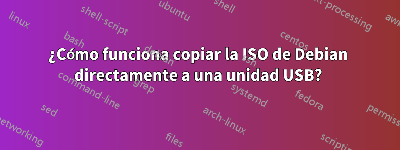 ¿Cómo funciona copiar la ISO de Debian directamente a una unidad USB?
