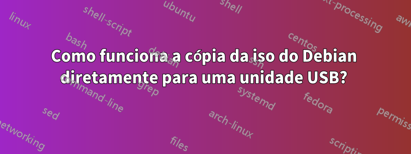 Como funciona a cópia da iso do Debian diretamente para uma unidade USB?