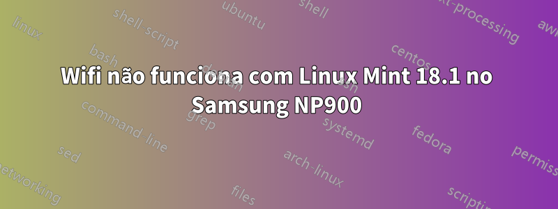 Wifi não funciona com Linux Mint 18.1 no Samsung NP900