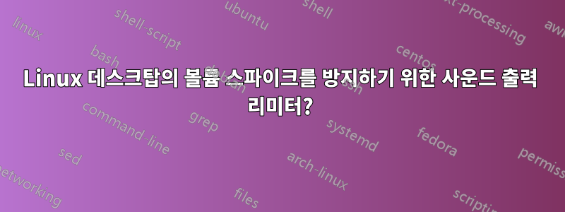 Linux 데스크탑의 볼륨 스파이크를 방지하기 위한 사운드 출력 리미터?