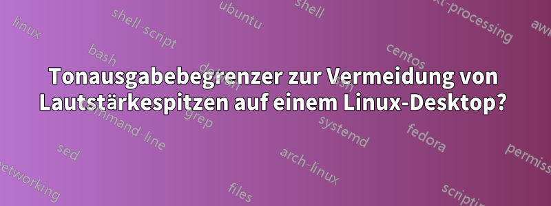 Tonausgabebegrenzer zur Vermeidung von Lautstärkespitzen auf einem Linux-Desktop?