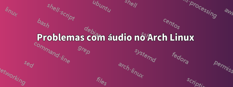 Problemas com áudio no Arch Linux