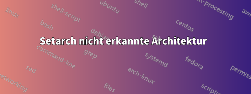 Setarch nicht erkannte Architektur 
