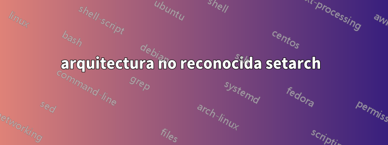 arquitectura no reconocida setarch 