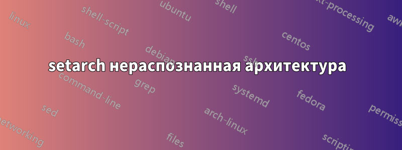 setarch нераспознанная архитектура 
