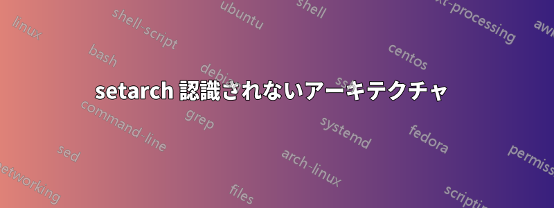 setarch 認識されないアーキテクチャ 