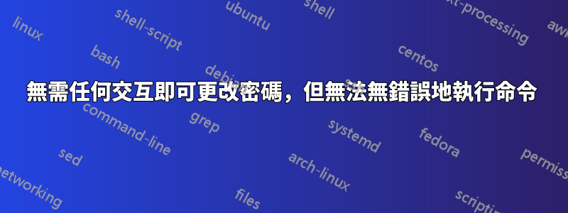 無需任何交互即可更改密碼，但無法無錯誤地執行命令