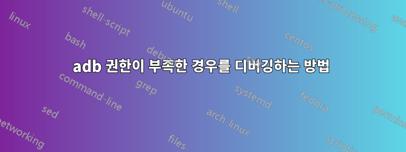 adb 권한이 부족한 경우를 디버깅하는 방법