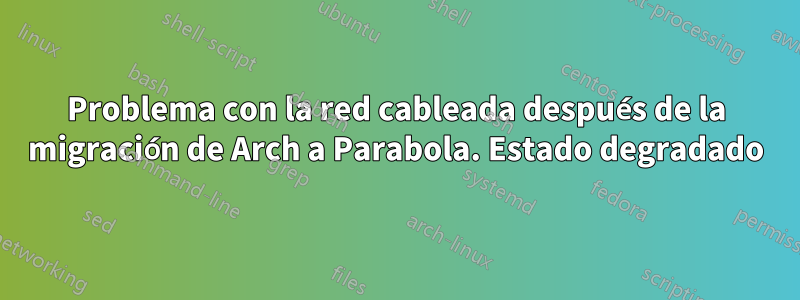 Problema con la red cableada después de la migración de Arch a Parabola. Estado degradado