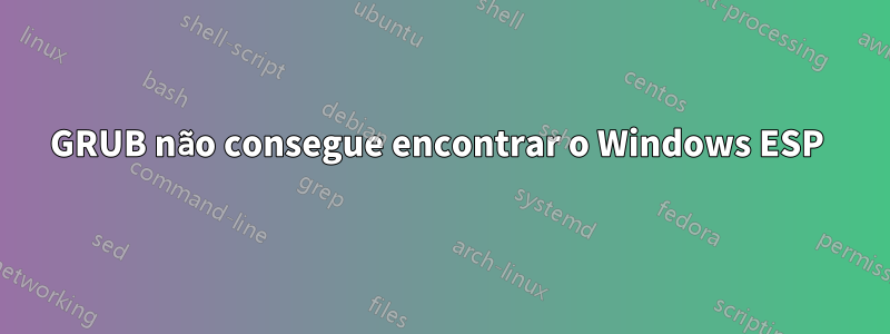 GRUB não consegue encontrar o Windows ESP 