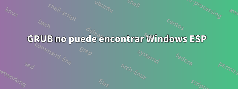 GRUB no puede encontrar Windows ESP 