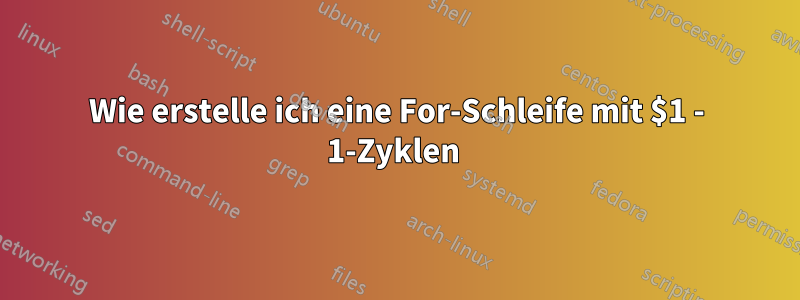 Wie erstelle ich eine For-Schleife mit $1 - 1-Zyklen 