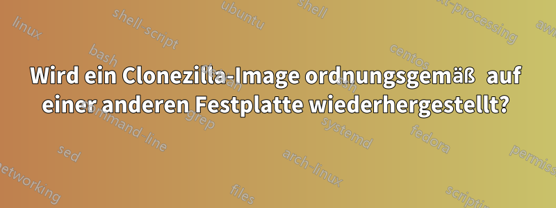 Wird ein Clonezilla-Image ordnungsgemäß auf einer anderen Festplatte wiederhergestellt?