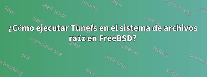 ¿Cómo ejecutar Tunefs en el sistema de archivos raíz en FreeBSD?
